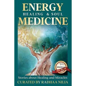 Energy Healing & Soul Medicine: Stories of Healing & Miracles -- Radhaa Publishi